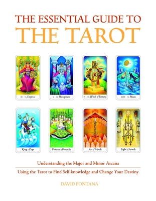 The Essential Guide to the Tarot: Understanding the Major and Minor Arcana - Using the Tarot the Find Self-Knowledge and Change Your Destiny - Fontana, David