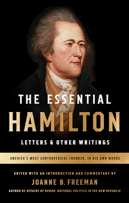 The Essential Hamilton: Letters & Other Writings: A Library of America Special Publication - Hamilton, Alexander, and Freeman, Joanne (Editor)