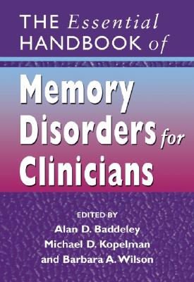 The Essential Handbook of Memory Disorders for Clinicians - Baddeley, Alan D (Editor), and Kopelman, Michael (Editor), and Wilson, Barbara A (Editor)