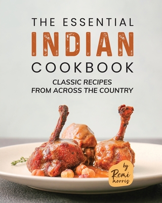 The Essential Indian Cookbook: Classic Recipes from Across the Country - Morris, Remi