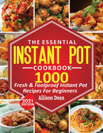 The Essential Instant Pot Cookbook: 1000 Fresh & Foolproof Instant Pot Recipes For Beginners