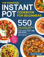 The Essential Instant Pot Cookbook for Beginners: 550 Easy and Most Delicious Instant Pot Recipes That Save Your Time and Money