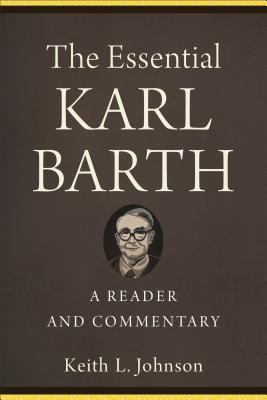 The Essential Karl Barth: A Reader and Commentary - Johnson, Keith L