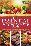 The Essential Ketogenic Meal Prep Guide: Spend Less Time in the Kitchen and More Time Living Life
