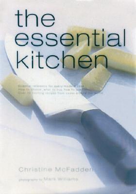 The Essential Kitchen: Basic Tools, Recipes, and Tips for Equipping a Classic Kitchen - McFadden, Christine