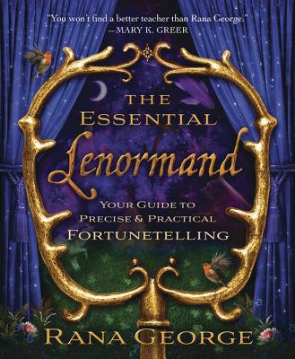 The Essential Lenormand: Your Guide to Precise & Practical Fortunetelling - George, Rana