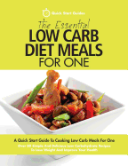 The Essential Low Carb Diet Meals for One: A Quick Start Guide to Cooking Low Carb Meals for One. Over 80 Simple and Delicious Low Carbohydrate Recipes to Lose Weight and Improve Your Health