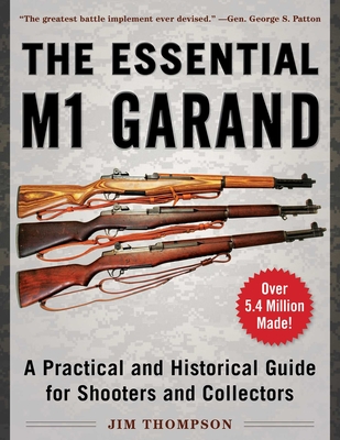 The Essential M1 Garand: A Practical and Historical Guide for Shooters and Collectors - Thompson, Jim