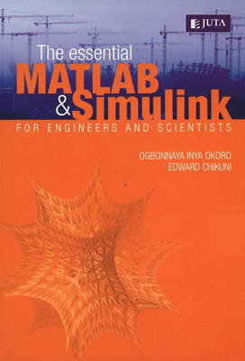 The essential MATLAB & Simulink: For engineers and scientists - Okoro, O.I., and Chikuni, E.