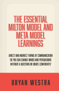 The Essential Milton Model And Meta Model Learnings: Direct And Indirect Forms Of Communication So You Can Change Minds And Persuasions Without A Question Or Doubt, Confidently