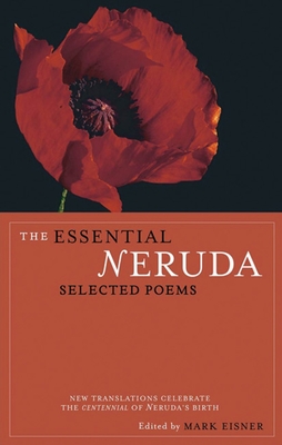 The Essential Neruda: Selected Poems - Neruda, Pablo, and Eisner, Mark (Editor)