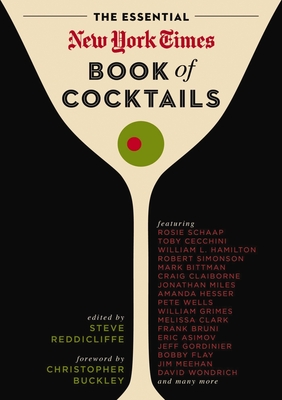 The Essential New York Times Book of Cocktails: Over 350 Classic Drink Recipes with Great Writing from the New York Times - Reddicliffe, Steve, and Buckley, Christopher (Foreword by)
