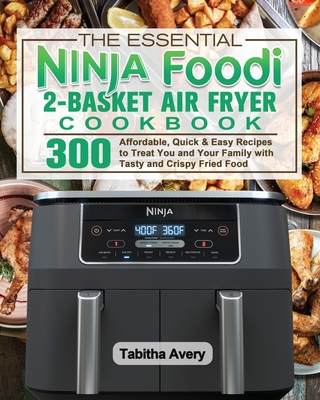 The Essential Ninja Foodi 2-Basket Air Fryer Cookbook - Avery, Tabitha