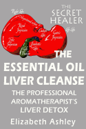 The Essential Oil Liver Cleanse: The Professional Aromatherapist's Liver Detox