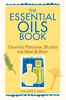 The Essential Oils Book: Creating Personal Blends for Mind & Body - Dodt, Colleen K