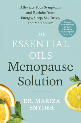 The Essential Oils Menopause Solution: Alleviate Your Symptoms and Reclaim Your Energy, Sleep, Sex Drive, and Metabolism - Snyder, Mariza