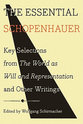 The Essential Schopenhauer: Key Selections from the World as Will and Representation and Other Writings - Schopenhauer, Arthur