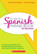 The Essential Spanish Phrase Book for Teachers: Communicate with Your Spanish-Speaking Students and Their Families - Instantly!