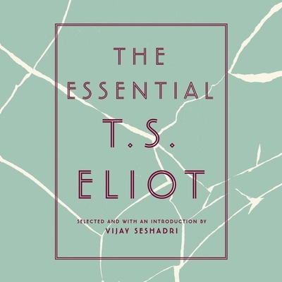 The Essential T.S. Eliot Lib/E - Seshadri, Vijay (Read by), and Eliot, T S (Read by), and Halpern, Daniel (Read by)