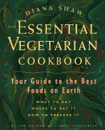 The Essential Vegetarian Cookbook: Your Guide to the Best Foods on Earth: What to Eat, Where to Get It, How to Prep Are It
