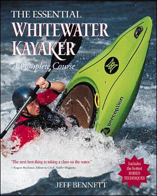 The Essential Whitewater Kayaker: A Complete Course - Bennett, Jeff, and Bennett