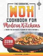 The Essential Wok Cookbook for Modern Kitchens: Explore the Ancient Traditions and Innovative Flavors of Wok Cuisine, Designed to Impress your Friends and Elevate your Cooking Skills