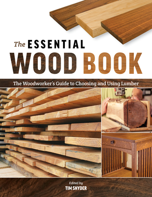 The Essential Wood Book: The Woodworker's Guide to Choosing and Using Lumber - Snyder, Tim (Editor)