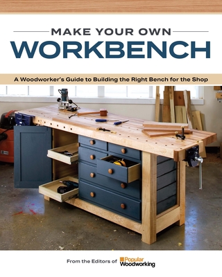 The Essential Workbench Book: Instructions & Plans to Build the Most Important Project in Your Shop - Popular Woodworking (Editor)
