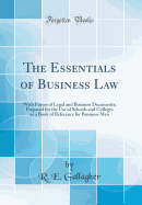 The Essentials of Business Law: With Forms of Legal and Business Documents; Prepared for the Use of Schools and Colleges as a Book of Reference for Business Men (Classic Reprint)