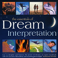 The Essentials of Dream Interpretation: How to Decipher and Harness the Power of Dreams: An Expert Handbook with 170 Evocative Illustrations and Stunning Photographs