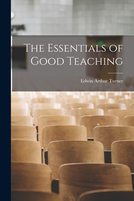 The Essentials of Good Teaching - Turner, Edwin Arthur