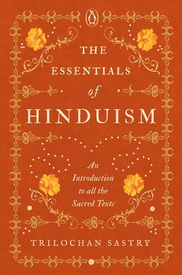 The Essentials of Hinduism: An Introduction to All the Sacred Texts - Sastry, Trilochan