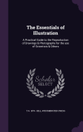 The Essentials of Illustration: A Practical Guide to the Reproduction of Drawings & Photographs for the use of Scientists & Others