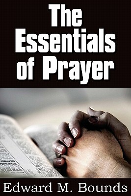 The Essentials of Prayer - Bounds, Edward M