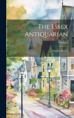 The Essex Antiquarian; Volume 1 - Perley, Sidney