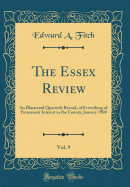 The Essex Review, Vol. 9: An Illustrated Quarterly Record, of Everything of Permanent Interest in the County; January 1900 (Classic Reprint)