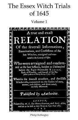 The Essex Witch Trials of 1645 - Volume 1: A true and exact Relation Of the severall Informations, Examinations, and Confessions of the late Witches, arraigned and executed in the County of Essex. 29th July 1645 - Kellingley, Philip