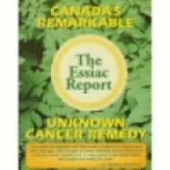 The Essiac Report: The True Story of a Canadian Herbal Cancer Remedy and of the Thousands of Lives It Continues to Save - Thomas, Richard