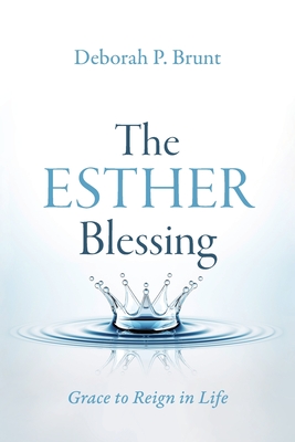 The Esther Blessing: Grace to Reign in Life - Brunt, Deborah
