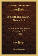 The Esthetic Basis of Greek Art: Of the Fifth and Fourth Centuries B.C. (1921)
