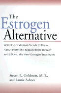 The Estrogen Alternative: What Every Woman Needs to Know about Hormone Replacement Therapy and Serms, the New Estrogen Substitutes