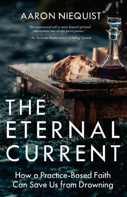 The Eternal Current: How a Practice-Based Faith Can Save Us from Drowning - Niequist, Aaron