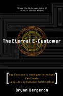 The Eternal E-Customer: How Emotionally Intelligent Interfaces Can Create Long Lasting Customer Relationships - Bergeron, Bryan P, and Kurzweil, Ray, PhD (Foreword by)