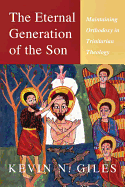 The Eternal Generation of the Son: Maintaining Orthodoxy in Trinitarian Theology