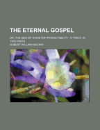 The Eternal Gospel: Or, the Idea of Christian Perfectibility: A Tract, in Two Parts