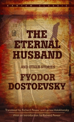 The Eternal Husband and Other Stories - Dostoevsky, Fyodor, and Pevear, Richard (Translated by), and Volokhonsky, Larissa (Translated by)
