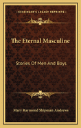 The Eternal Masculine: Stories Of Men And Boys