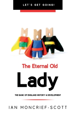 The Eternal Old Lady: Bank of England History & Development - Moncrief-Scott, Ian