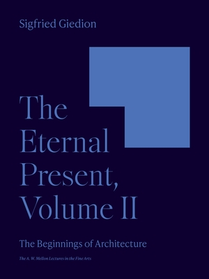 The Eternal Present, Volume II: The Beginnings of Architecture - Giedion, Sigfried
