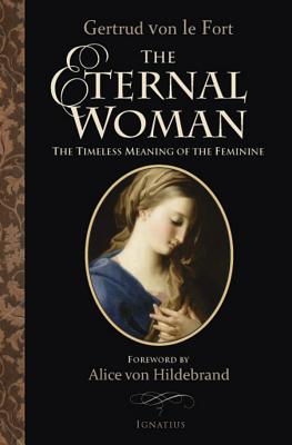 The Eternal Woman: The Timeless Meaning of the Feminine - Von Le Fort, Gertrud